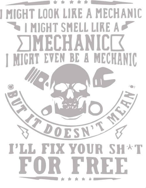 I might look like a mechanic I might smell like a mechanic I might even be a mechanic but that doesnt mean Ill fix your shit for