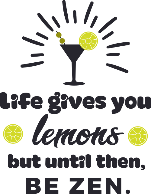 life gives you lemons but until then be zen