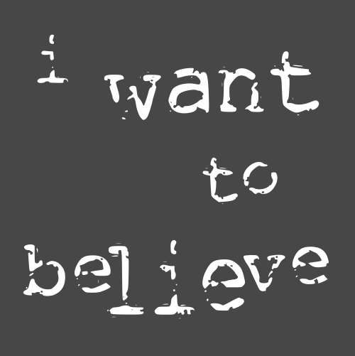 I want to believe