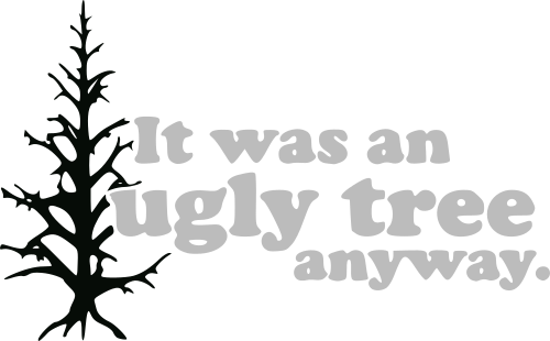 it was an ugly tree anyway