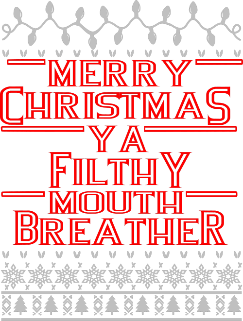merry christmas ya filthy mouth breather