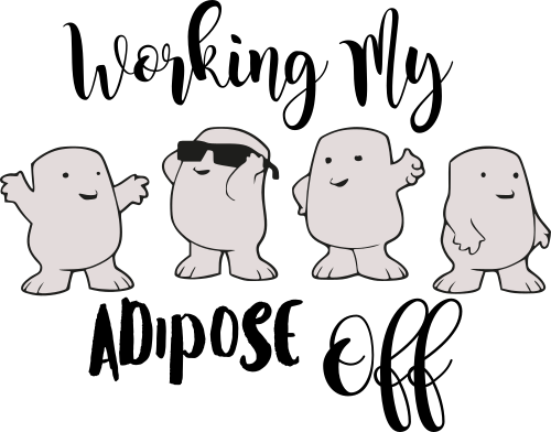 working my adipose off