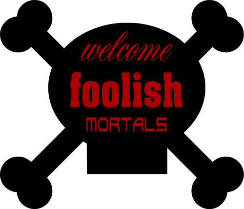 welcome foolish mortals